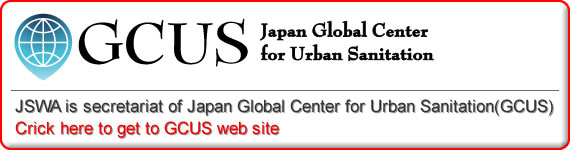 JSWA is secretariat of Japan Global Center for Urban Sanitation(GCUS).Crick here to get to GCUS web site